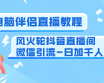 0粉电脑伴侣直播教程+风火轮抖音直播间微信引流-日加千人技术(两节视频)-第一资源库