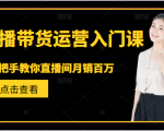 直播带货运营入门课，手把手教你直播间月销百万-第一资源库