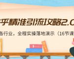 知乎精准引流攻略2.0,适合各行业,全程实操落地演示(16节课)-第一资源库
