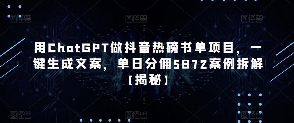 用ChatGPT做抖音热磅书单项目，一键生成文案，单日分佣5872案例拆解【揭秘】-第一资源库