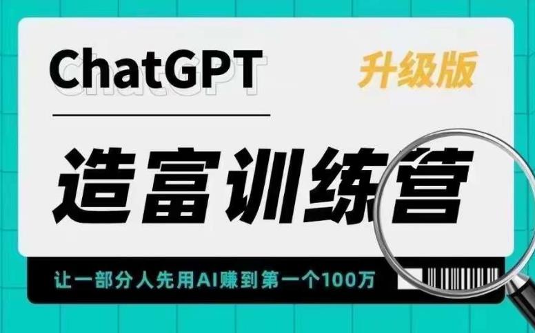 ChatGPT造富训练营，让一部分人先用AI赚到第一个100万，让你快人一步抓住行业红利-第一资源库