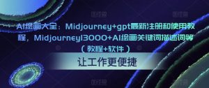 AI绘画大全：Midjourney+gpt最新注册和使用教程，Midjourney13000+AI绘画关键词描述词等（教程+软件）-第一资源库