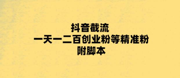 最新抖音截流玩法，一天轻松引流一二百创业精准粉，附脚本+玩法【揭秘】-第一资源库