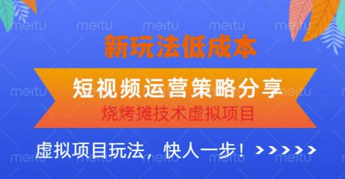 低成本烧烤摊技术虚拟项目新玩法，短视频运营策略分享，快人一步【揭秘】-第一资源库