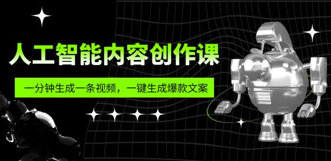 人工智能内容创作课：帮你一分钟生成一条视频，一键生成爆款文案（7节课）-第一资源库