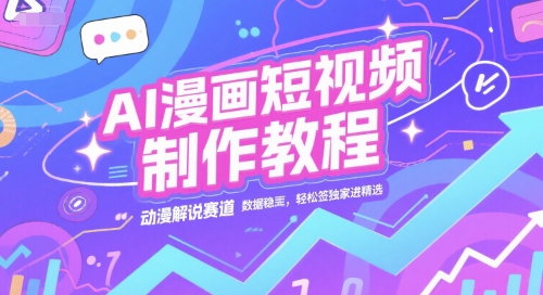 AI漫画短视频制作教程，动漫解说赛道，数据稳定且流量高，轻松签独家进精选-第一资源库