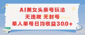 AI美女头条号玩法无违规无封号单人单号日均收益3张-第一资源库