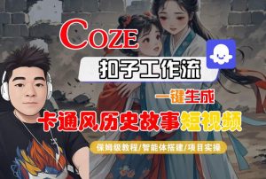 COZE扣子工作流一键生成卡通风历史故事短视频，保姆级教程-智能体搭建-项目实操-第一资源库