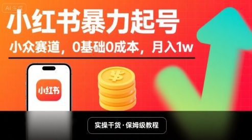 小红书暴力起号，小众赛道，0基础0成本，月入1w-第一资源库